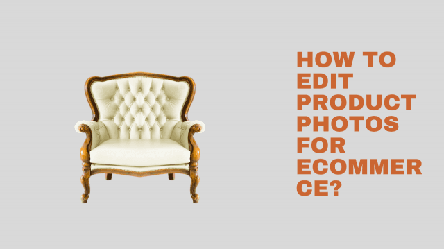 How to Edit Product Photos for eCommerce?